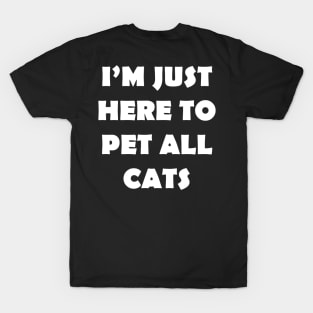 IM JUST HERE TO PET ALL CATS T-Shirt